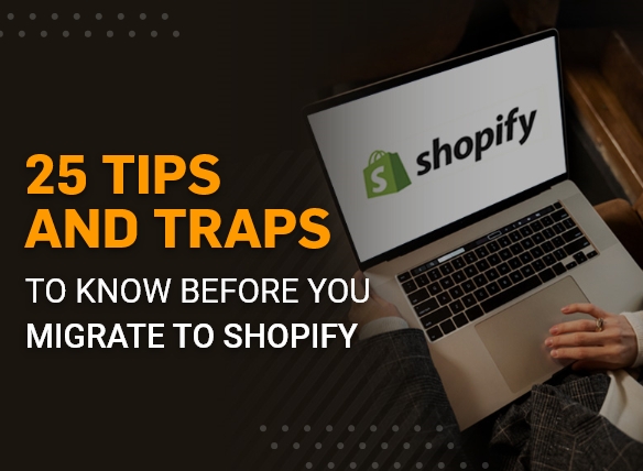 25 Tips and Traps To Know Before You Migrate To Shopify